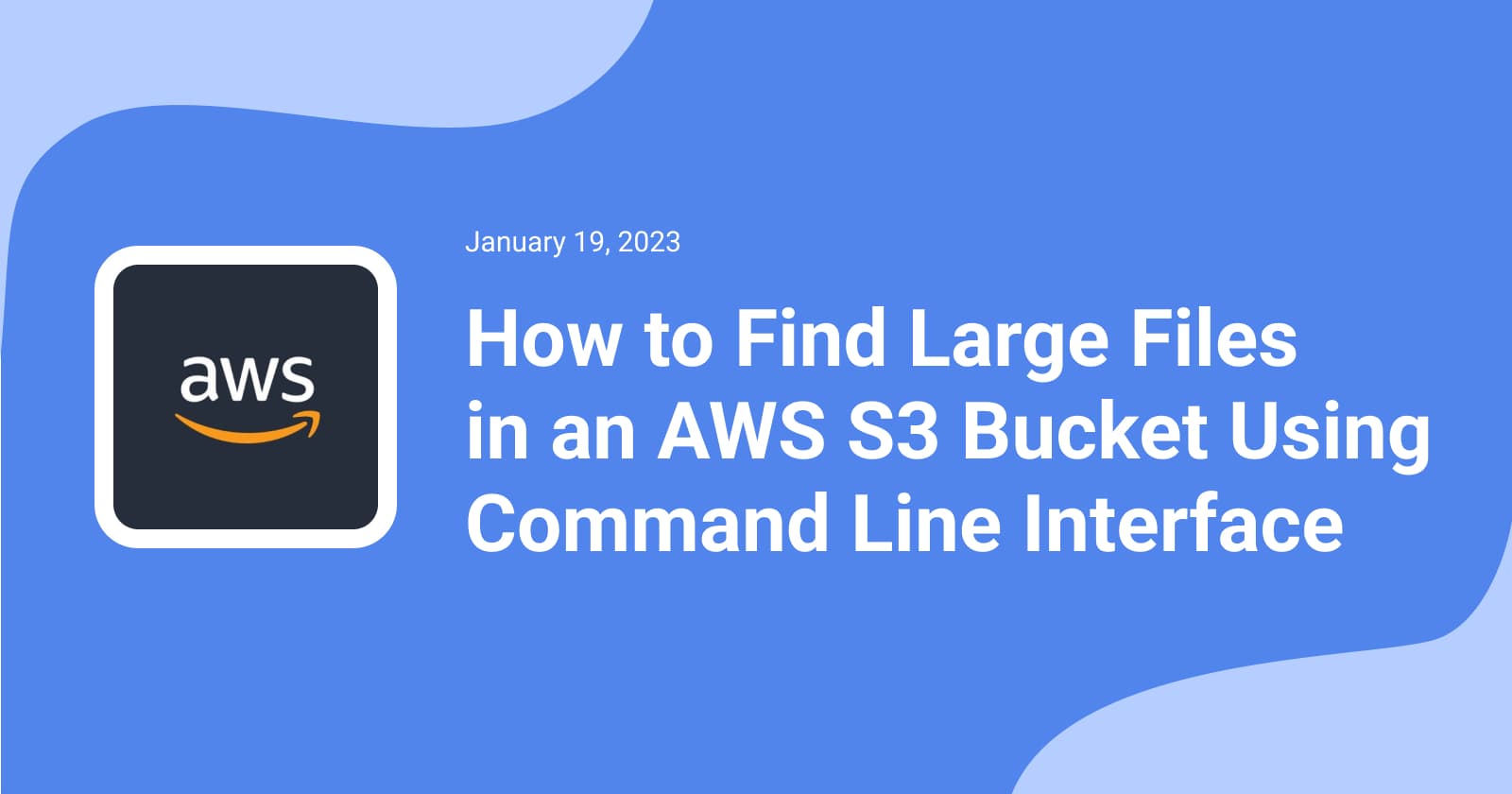 How to Find Large Files
in an AWS S3 Bucket Using Command Line Interface